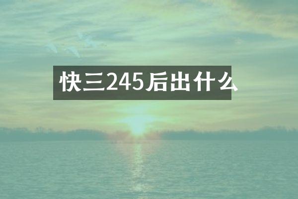 快三245后出什么