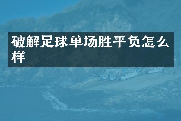 破解足球单场胜平负怎么样