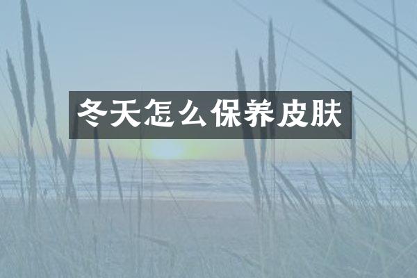 冬天怎么保养皮肤