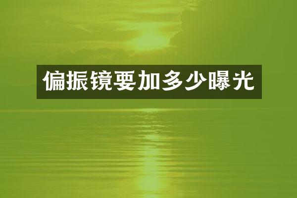 偏振镜要加多少曝光