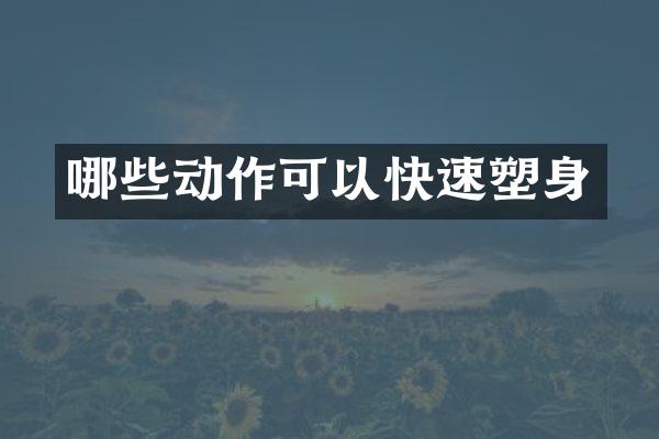 哪些动作可以快速塑身