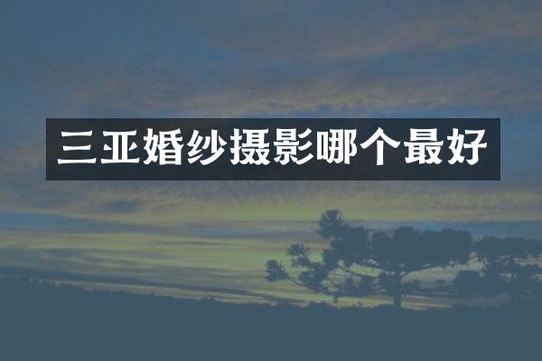 三亚婚纱摄影哪个最好