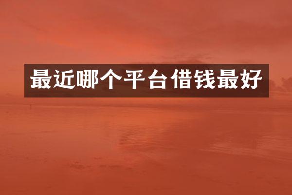 最近哪个平台借钱最好