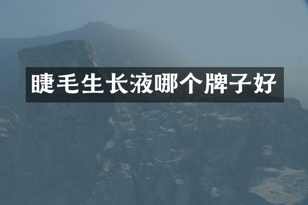 睫毛生长液哪个牌子好