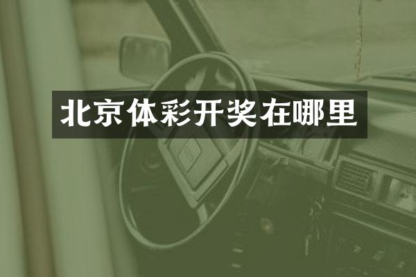 北京体彩开奖在哪里