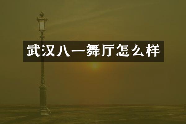 武汉八一舞厅怎么样