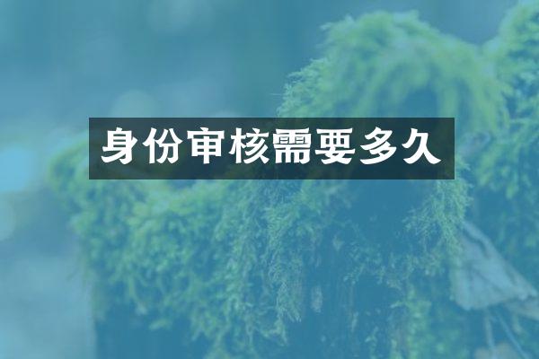 身份审核需要多久
