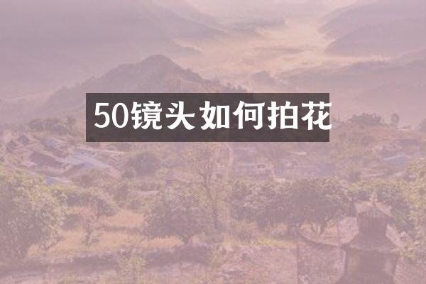 50镜头如何拍花