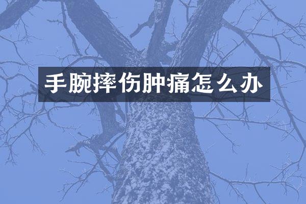 手腕摔伤肿痛怎么办