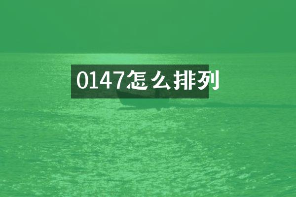 0147怎么排列