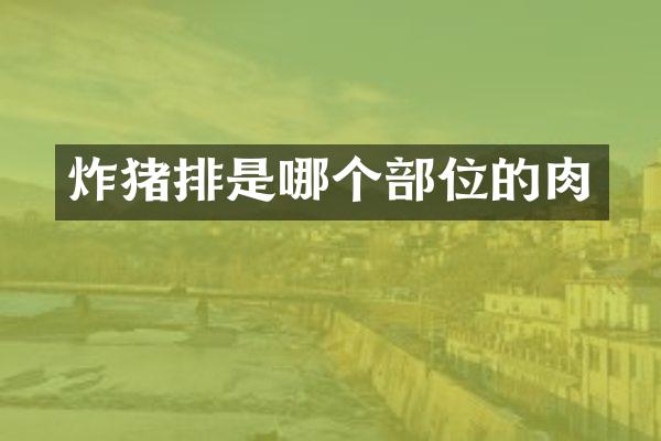 炸猪排是哪个部位的肉