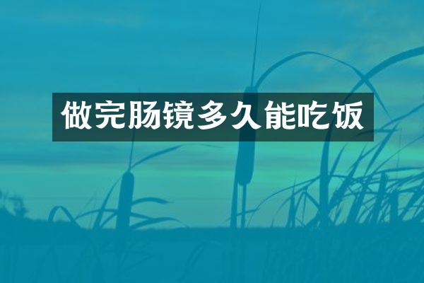 做完肠镜多久能吃饭