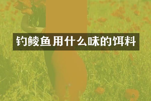 钓鲮鱼用什么味的饵料