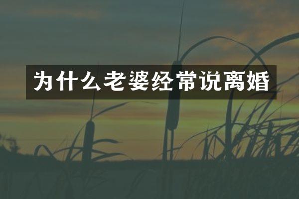 为什么老婆经常说离婚