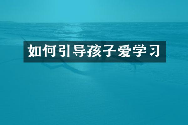 如何引导孩子爱学习