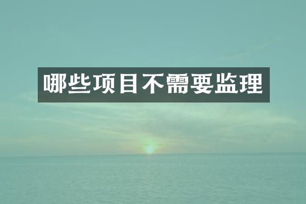 哪些项目不需要监理