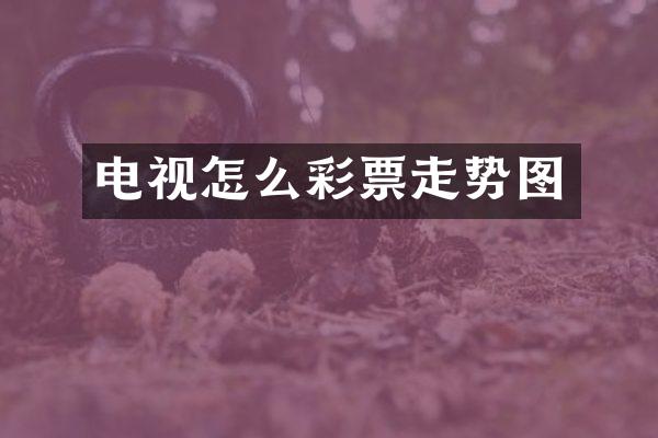 电视怎么彩票走势图