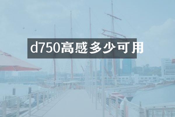 d750高感多少可用