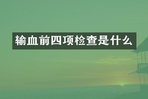 输血前四项检查是什么