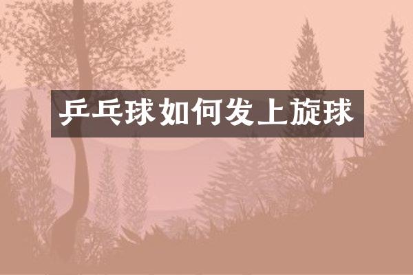 乒乓球如何发上旋球