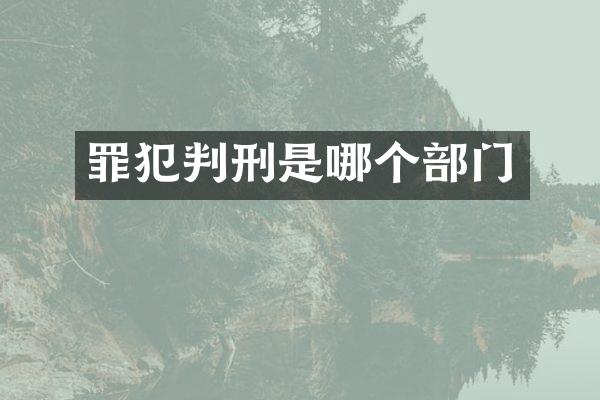 罪犯判刑是哪个部门