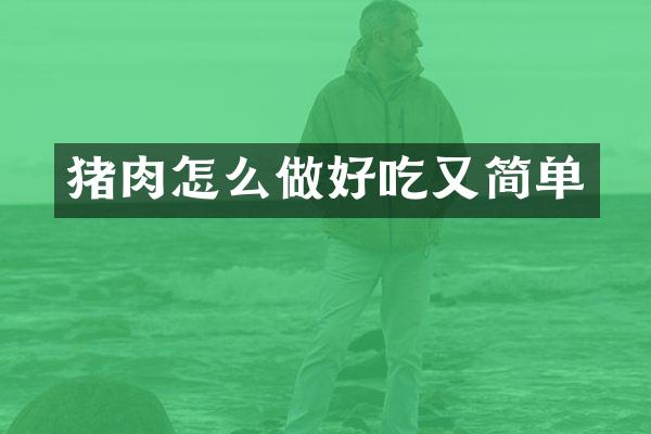 猪肉怎么做好吃又简单