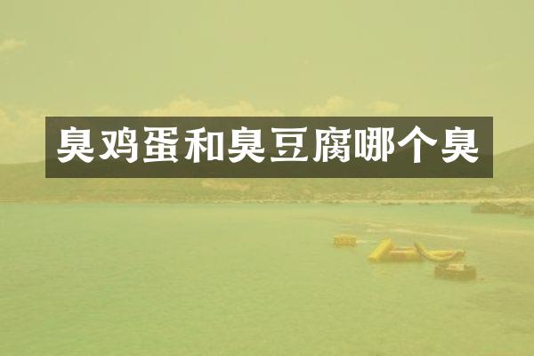 臭鸡蛋和臭豆腐哪个臭