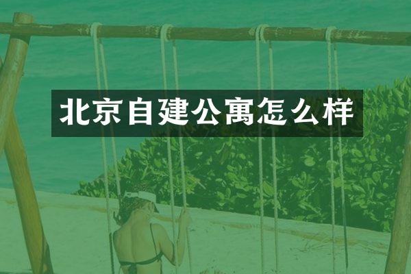 北京自建公寓怎么样