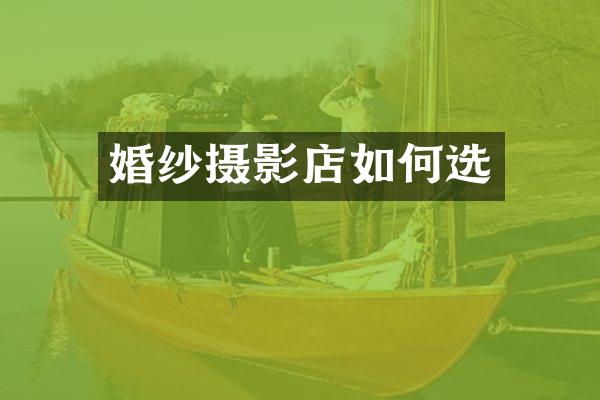 婚纱摄影店如何选