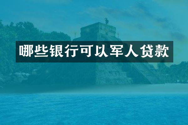 哪些银行可以军人贷款