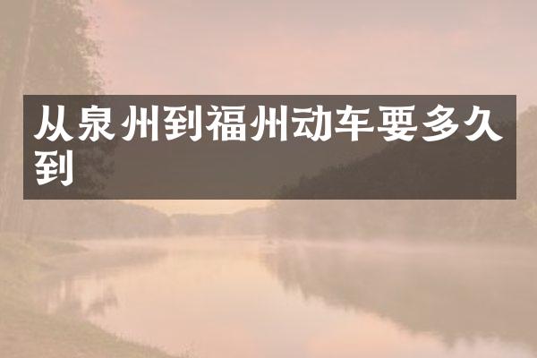 从泉州到福州动车要多久到