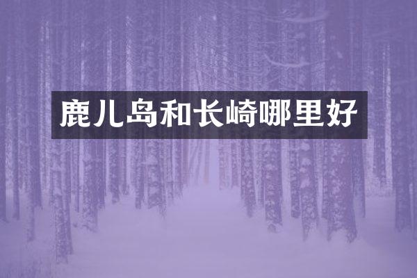 鹿儿岛和长崎哪里好