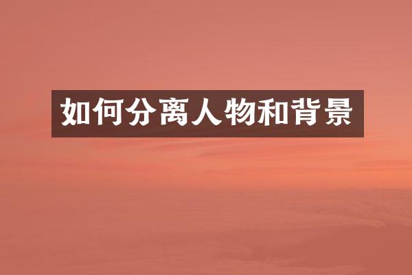如何分离人物和背景