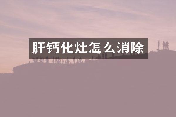 肝钙化灶怎么消除