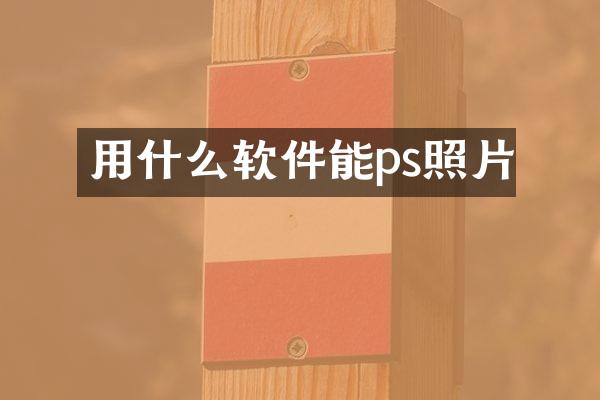 用什么软件能ps照片