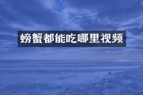 螃蟹都能吃哪里视频