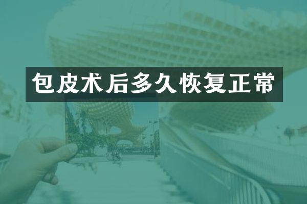 包皮术后多久恢复正常