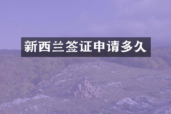 新西兰签证申请多久