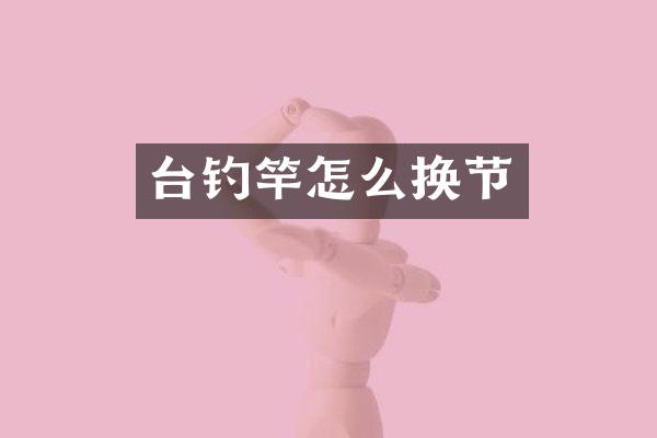 台钓竿怎么换节