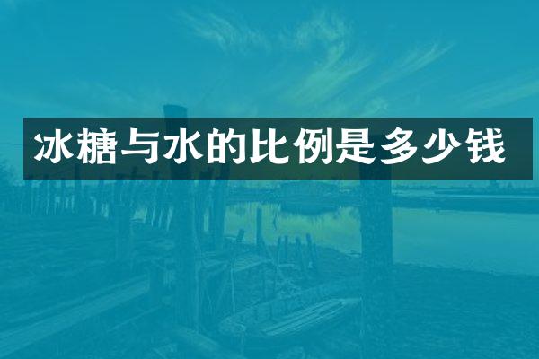 冰糖与水的比例是多少钱