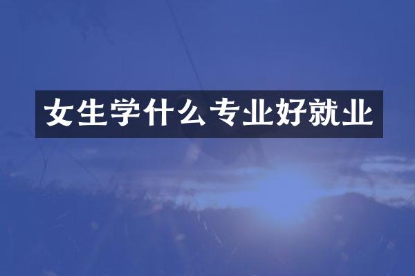 女生学什么专业好就业
