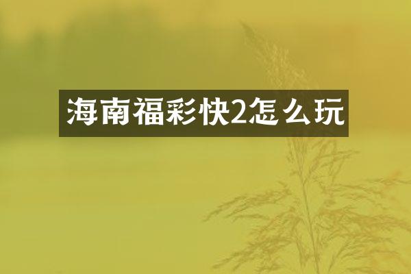 海南福彩快2怎么玩