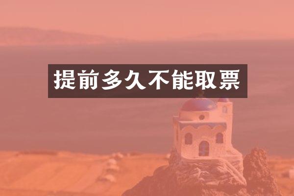 提前多久不能取票