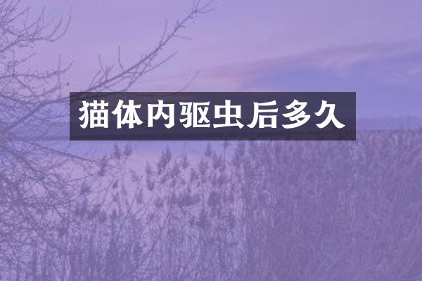 猫体内驱虫后多久