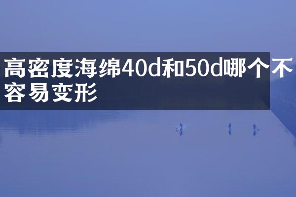 高密度海绵40d和50d哪个不容易变形