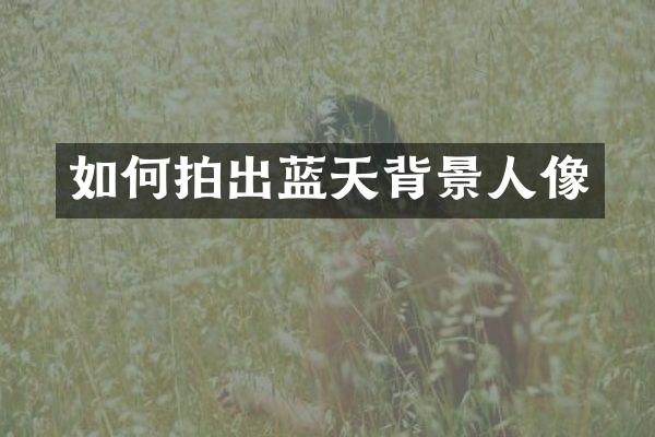 如何拍出蓝天背景人像