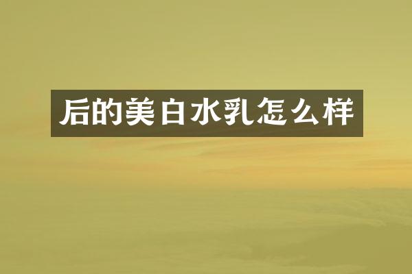 后的美白水乳怎么样