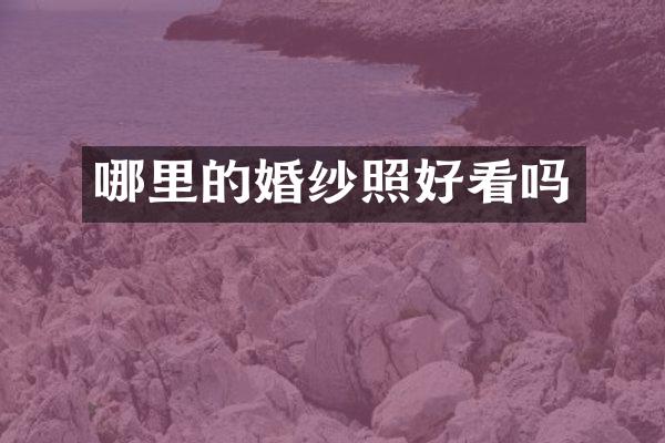 哪里的婚纱照好看吗