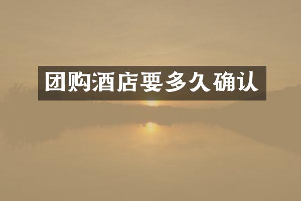 团购酒店要多久确认