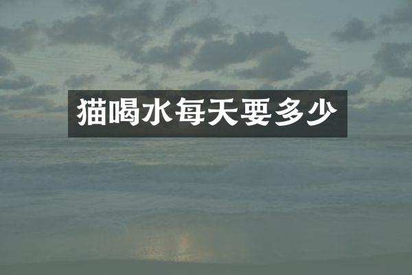 猫喝水每天要多少